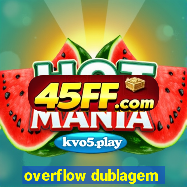 overflow dublagem